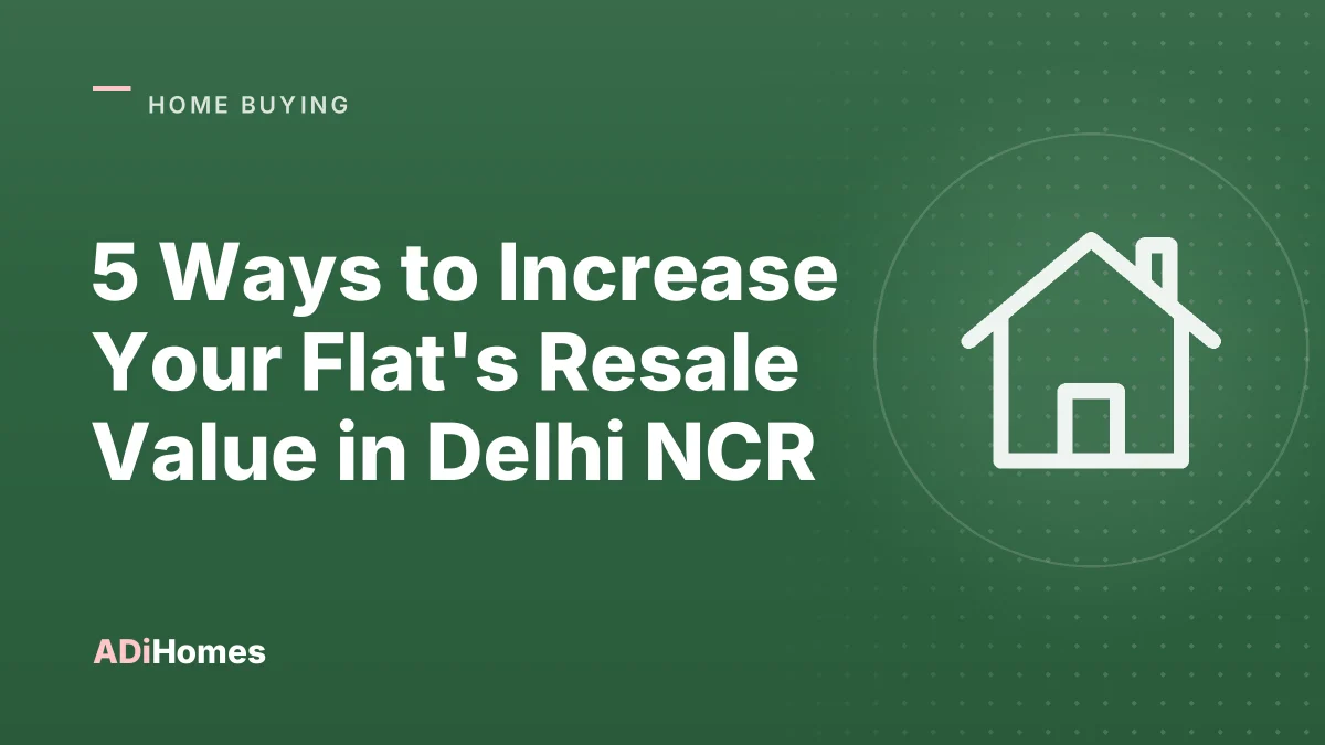 5 Ways to Increase Your Flat's Resale Value in Delhi NCR