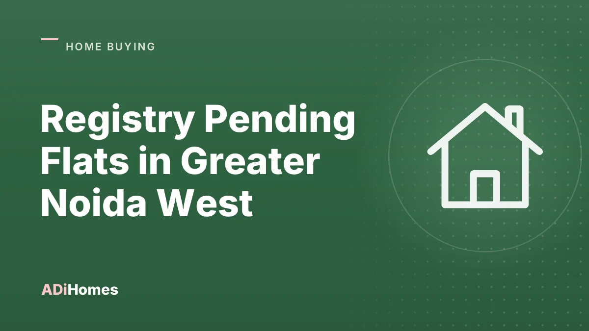 Registry Pending Flats in Greater Noida West: A Buyer's Guide