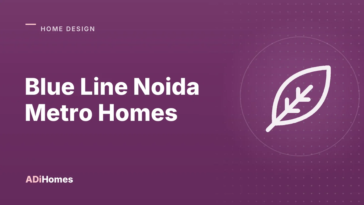 Blue Line Noida Metro Homes: What the Extension Means in 2026
