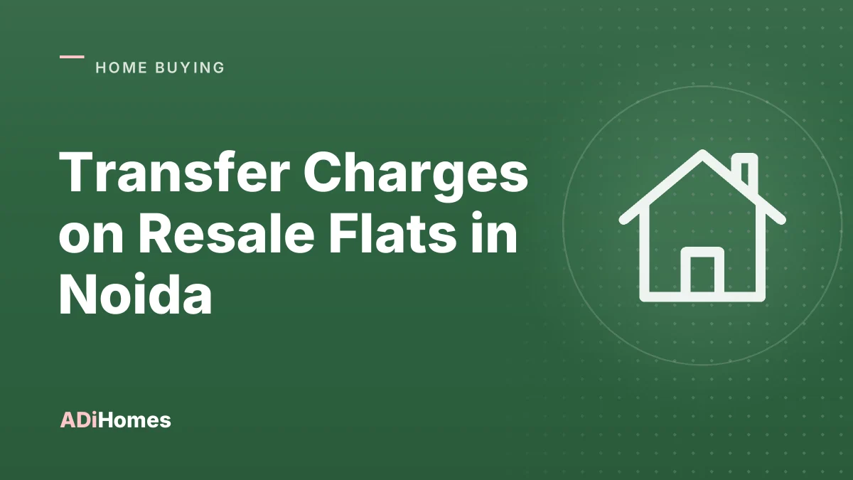 Transfer Charges on Resale Flats in Noida: TM Rules and Costs